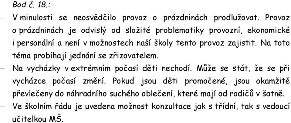 zajistit. Na toto téma probíhají jednání se zřizovatelem. Na vycházky v extrémním počasí děti nechodí.