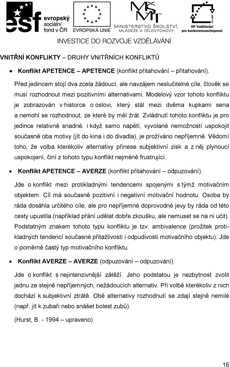 Modelový vzor tohoto konfliktu je zobrazován v historce o oslovi, který stál mezi dvěma kupkami sena a nemohl se rozhodnout, ze které by měl žrát.