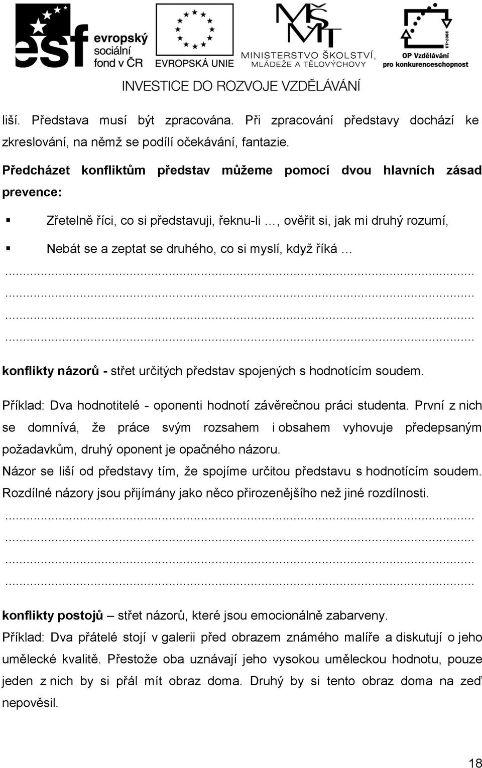 říká konflikty názorů - střet určitých představ spojených s hodnotícím soudem. Příklad: Dva hodnotitelé - oponenti hodnotí závěrečnou práci studenta.