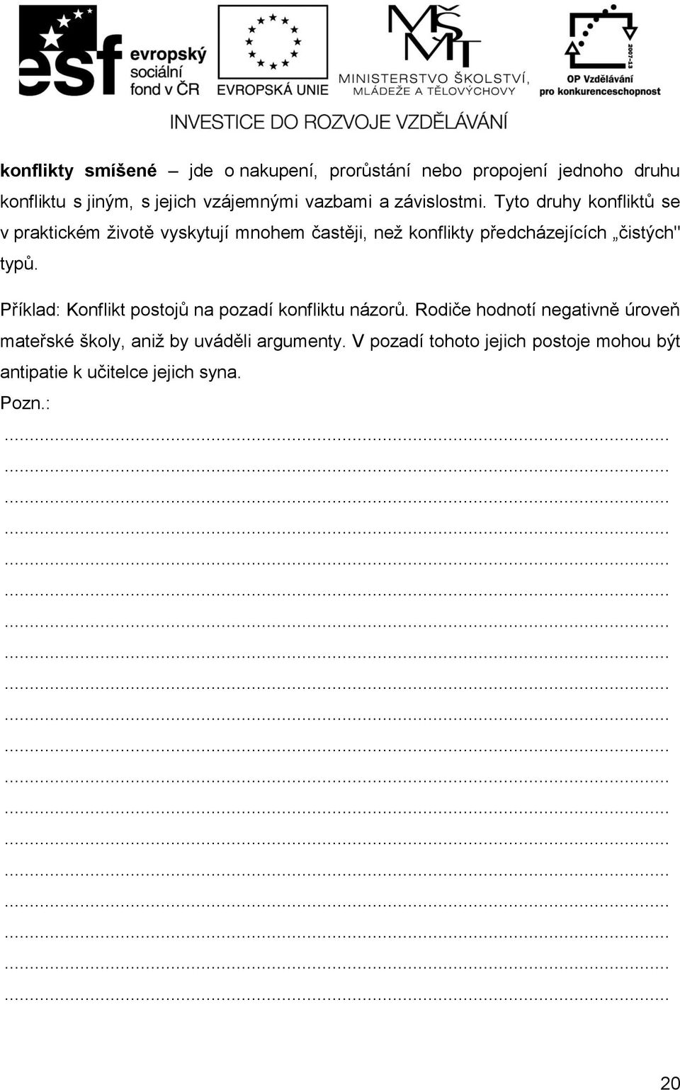 Tyto druhy konfliktů se v praktickém životě vyskytují mnohem častěji, než konflikty předcházejících čistých" typů.