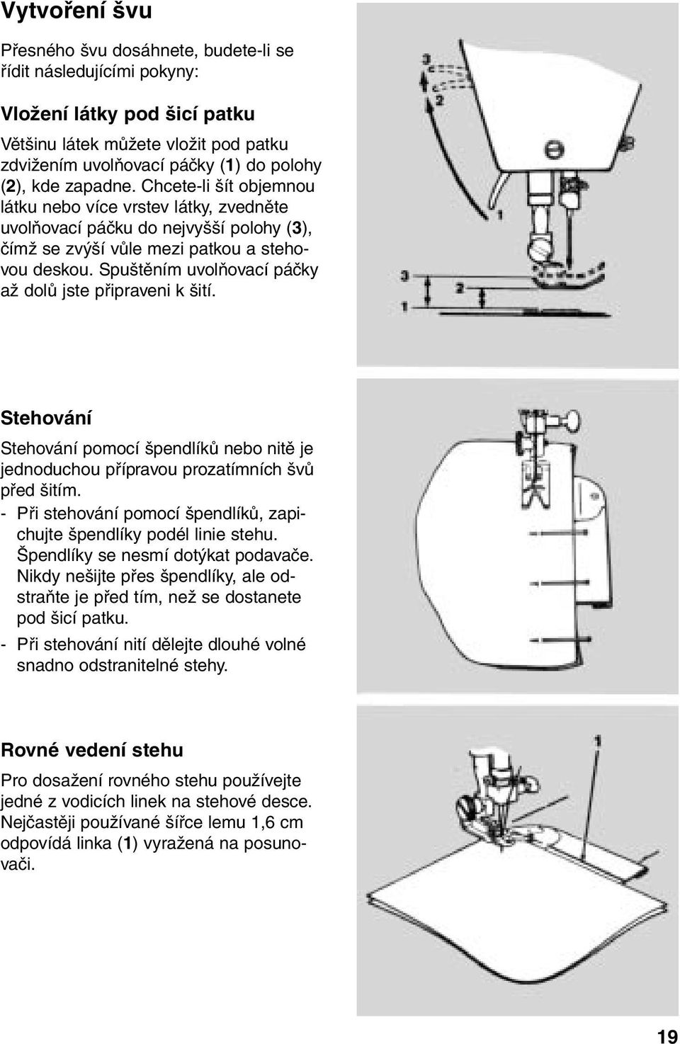 Spuštěním uvolňovací páčky až dolů jste připraveni k šití. Stehování Stehování pomocí špendlíků nebo nitě je jednoduchou přípravou prozatímních švů před šitím.