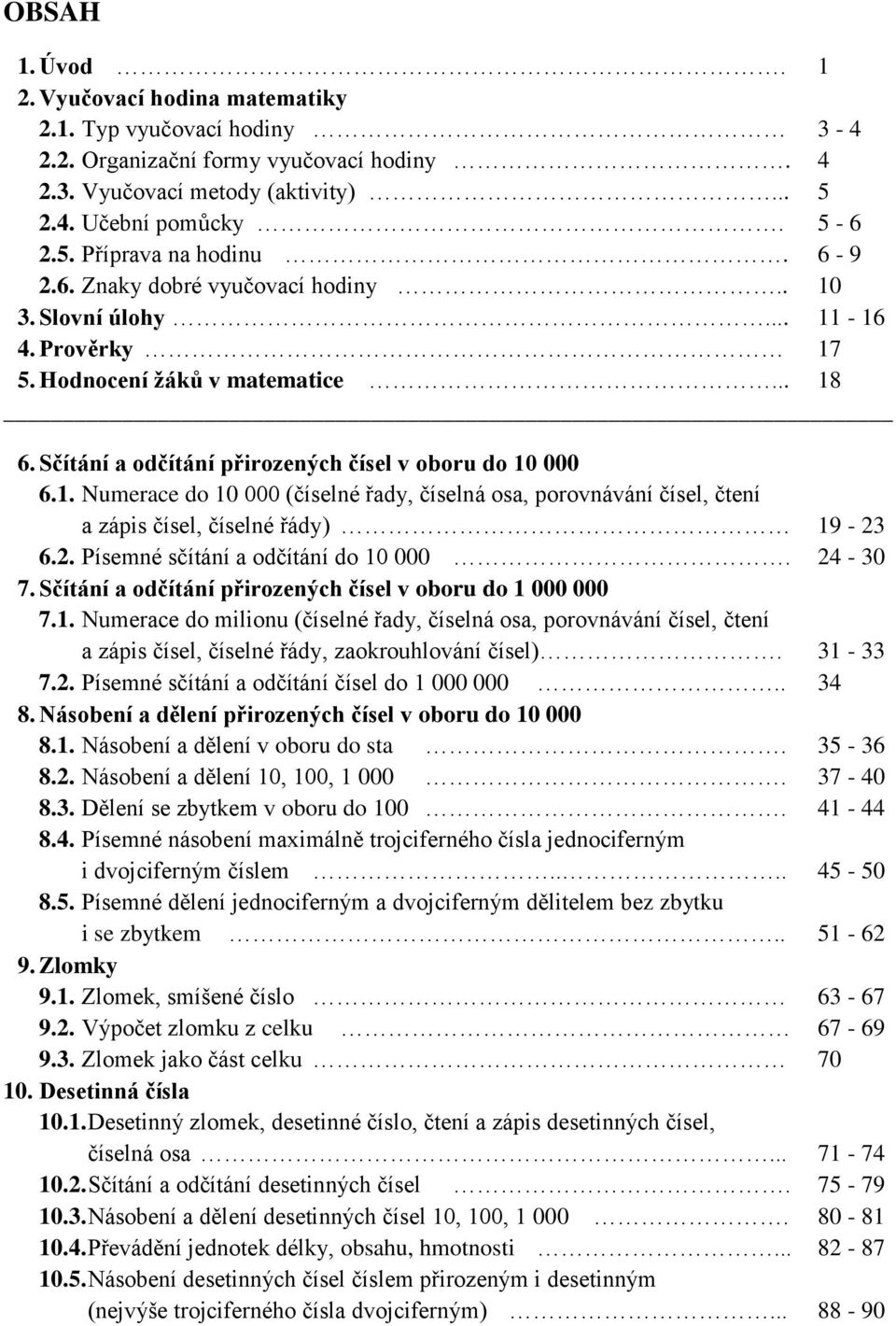 2. Písemné sčítání a odčítání do 10 000. 24-30 7. Sčítání a odčítání přirozených čísel v oboru do 1 000 000 7.1. Numerace do milionu (číselné řady, číselná osa, porovnávání čísel, čtení a zápis čísel, číselné řády, zaokrouhlování čísel).