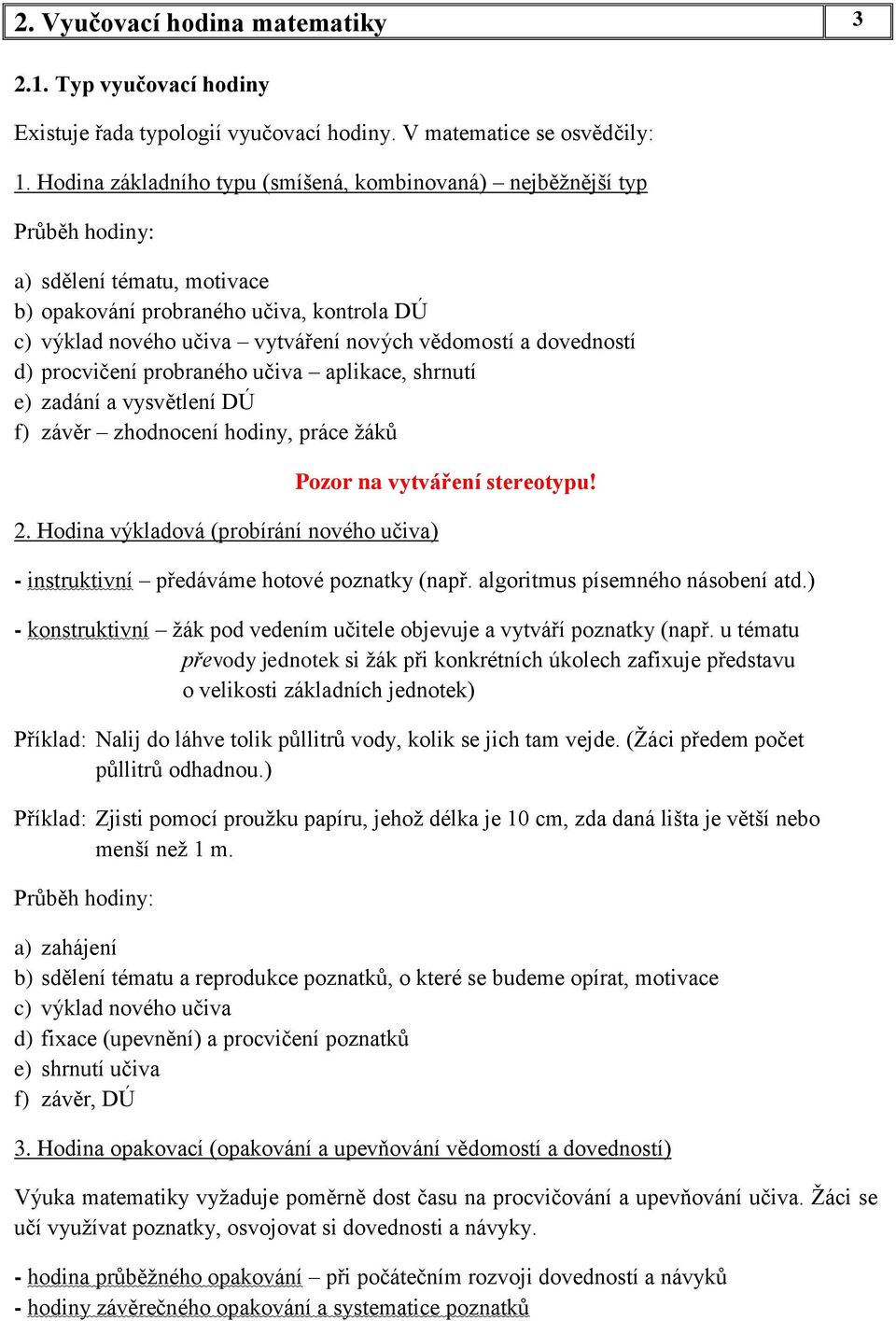 dovedností d) procvičení probraného učiva aplikace, shrnutí e) zadání a vysvětlení DÚ f) závěr zhodnocení hodiny, práce žáků 2. Hodina výkladová (probírání nového učiva) Pozor na vytváření stereotypu!