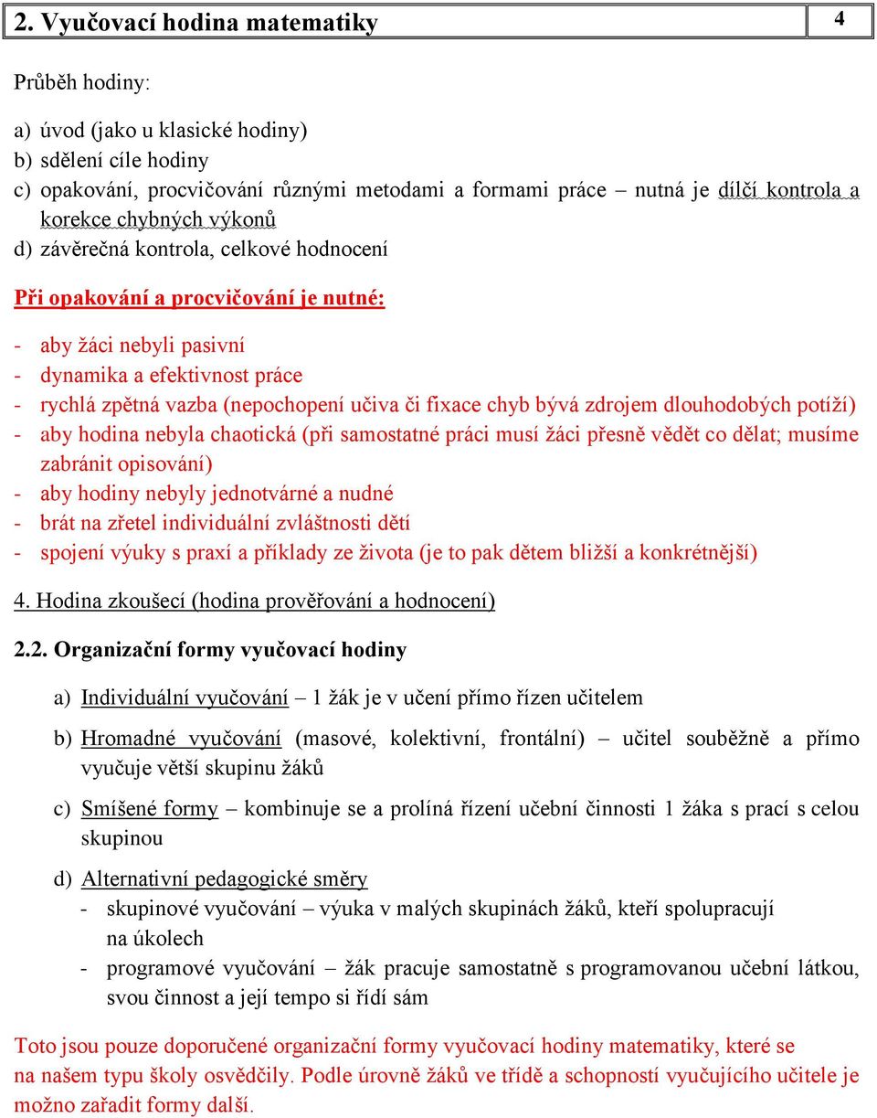 fixace chyb bývá zdrojem dlouhodobých potíží) - aby hodina nebyla chaotická (při samostatné práci musí žáci přesně vědět co dělat; musíme zabránit opisování) - aby hodiny nebyly jednotvárné a nudné -