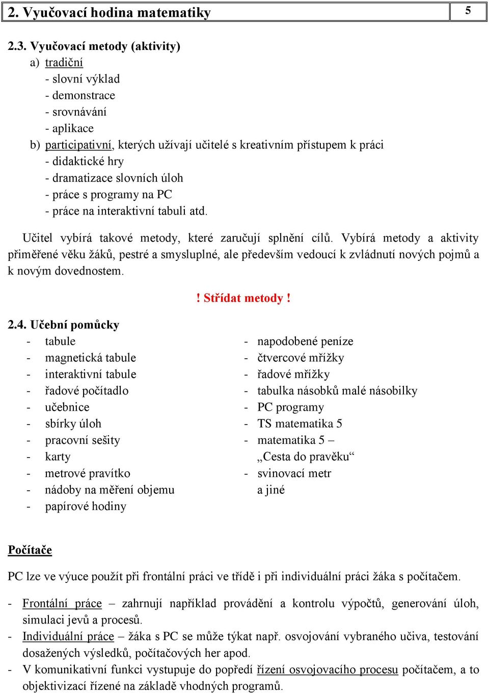 slovních úloh - práce s programy na PC - práce na interaktivní tabuli atd. Učitel vybírá takové metody, které zaručují splnění cílů.