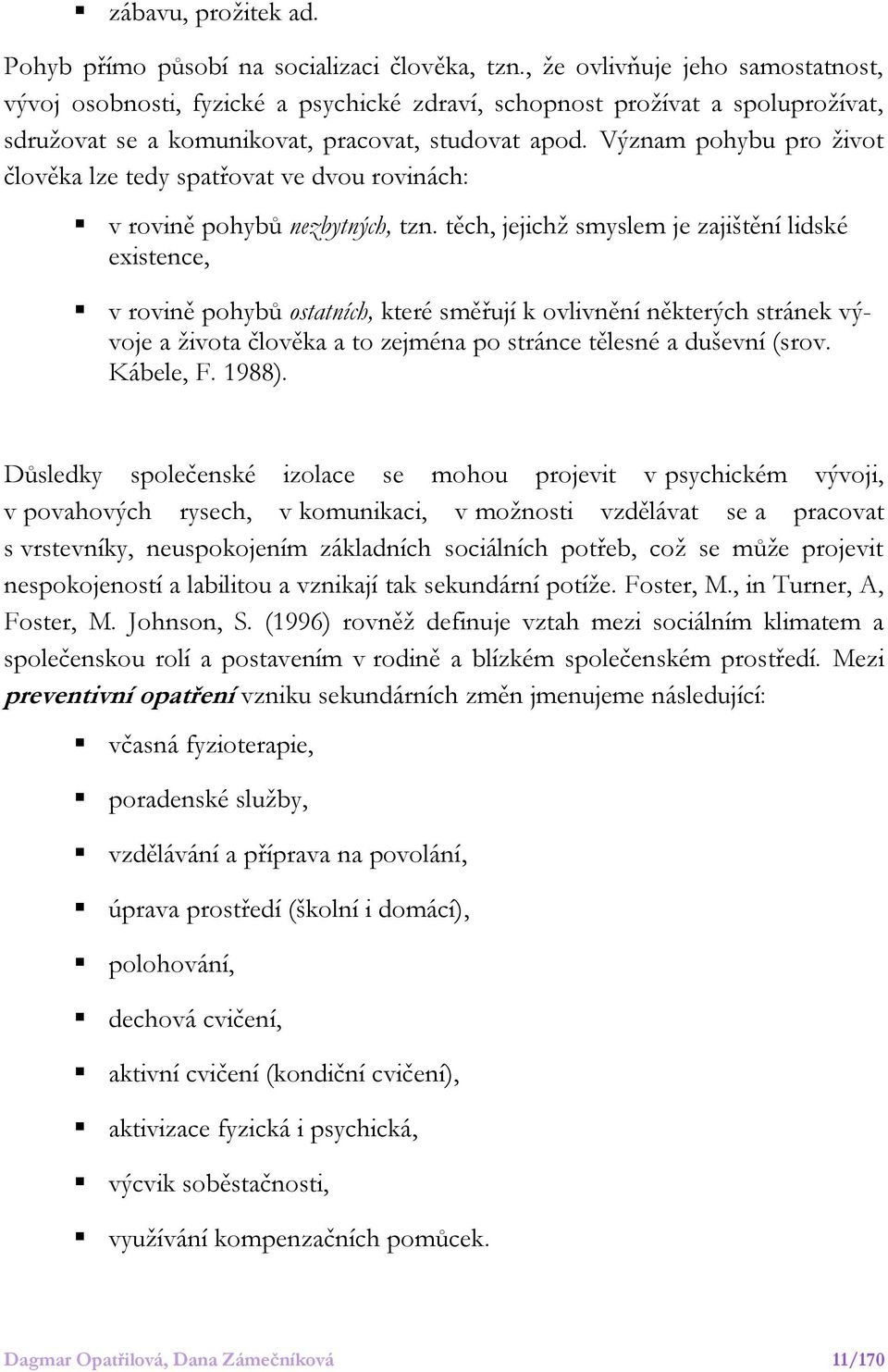 Význam pohybu pro život člověka lze tedy spatřovat ve dvou rovinách: v rovině pohybů nezbytných, tzn.