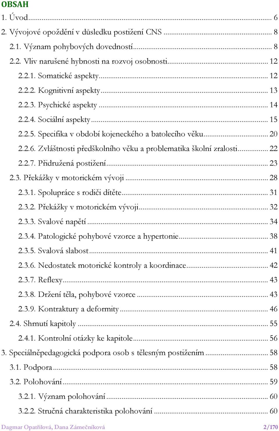 .. 22 2.2.7. Přidružená postižení... 23 2.3. Překážky v motorickém vývoji... 28 2.3.1. Spolupráce s rodiči dítěte... 31 2.3.2. Překážky v motorickém vývoji... 32 2.3.3. Svalové napětí... 34 