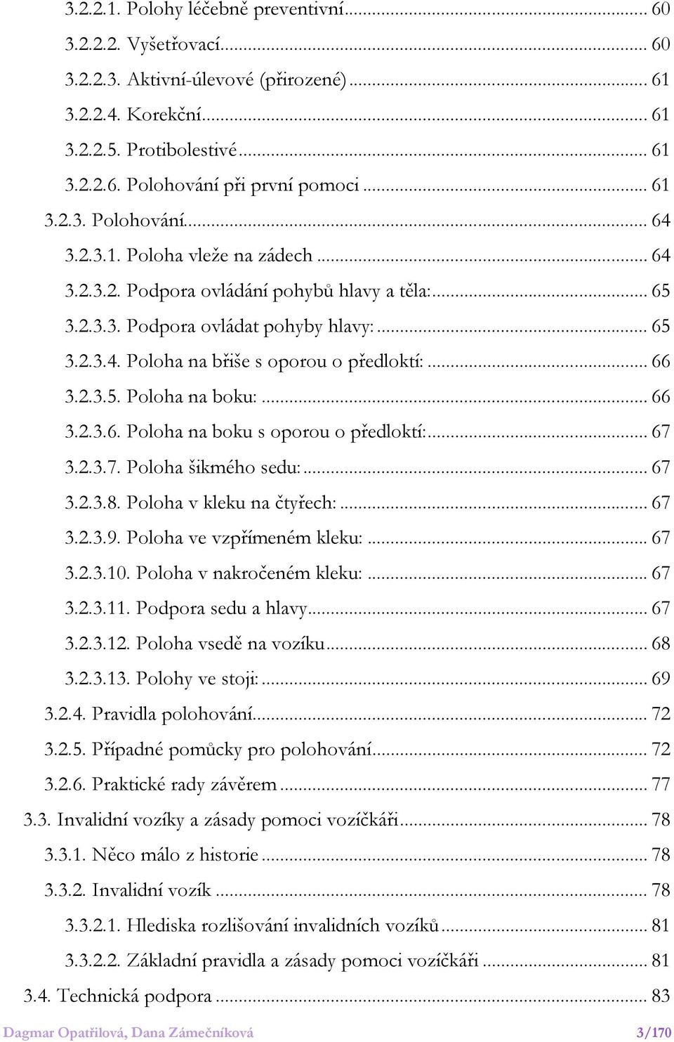 .. 66 3.2.3.5. Poloha na boku:... 66 3.2.3.6. Poloha na boku s oporou o předloktí:... 67 3.2.3.7. Poloha šikmého sedu:... 67 3.2.3.8. Poloha v kleku na čtyřech:... 67 3.2.3.9.