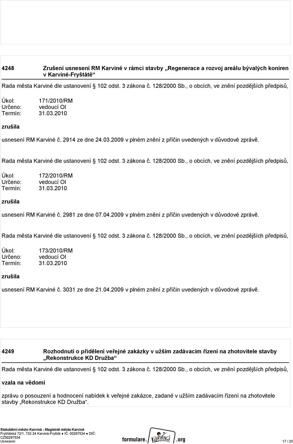 2009 v plném znění z příčin uvedených v důvodové zprávě. Úkol: 173/2010/RM Určeno: vedoucí OI Termín: 31.03.2010 zrušila usnesení RM Karviné č. 3031 ze dne 21.04.