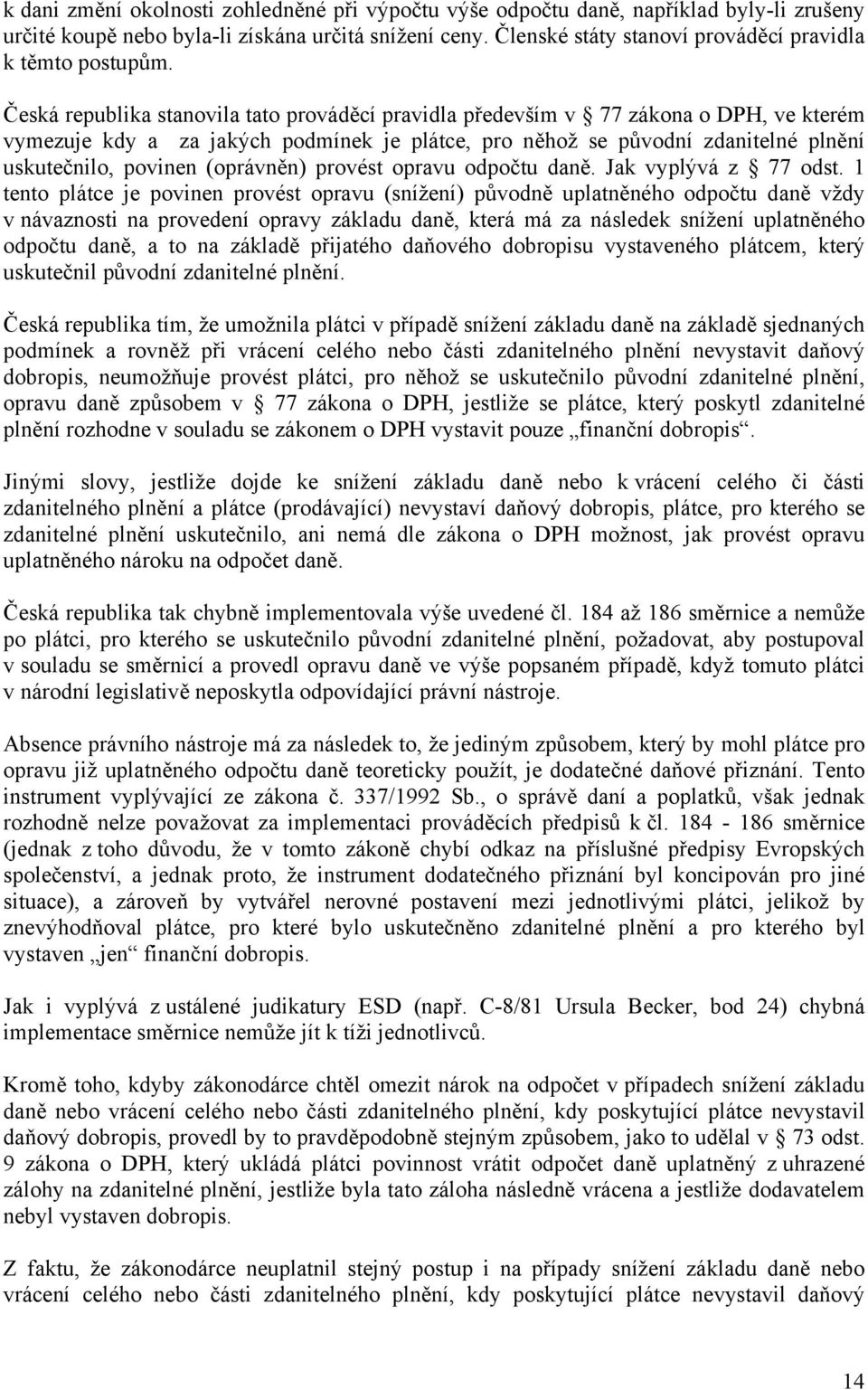 Česká republika stanovila tato prováděcí pravidla především v 77 zákona o DPH, ve kterém vymezuje kdy a za jakých podmínek je plátce, pro něhož se původní zdanitelné plnění uskutečnilo, povinen