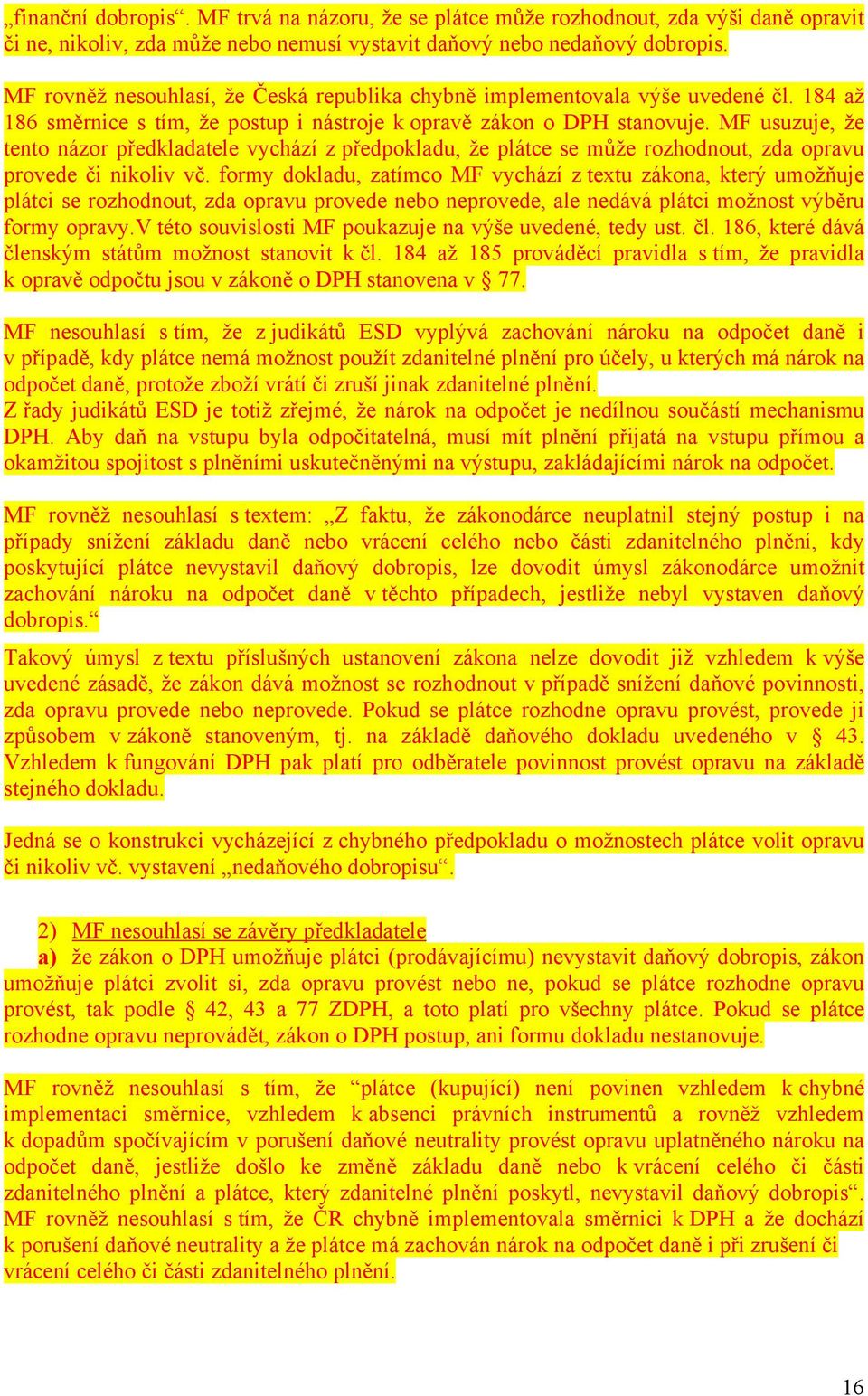 MF usuzuje, že tento názor předkladatele vychází z předpokladu, že plátce se může rozhodnout, zda opravu provede či nikoliv vč.