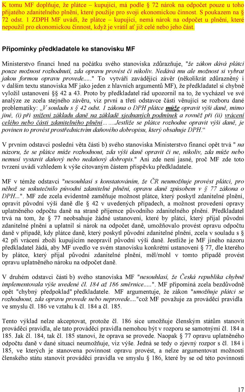 Připomínky předkladatele ke stanovisku MF Ministerstvo financí hned na počátku svého stanoviska zdůrazňuje, "že zákon dává plátci pouze možnost rozhodnutí, zda opravu provést či nikoliv.