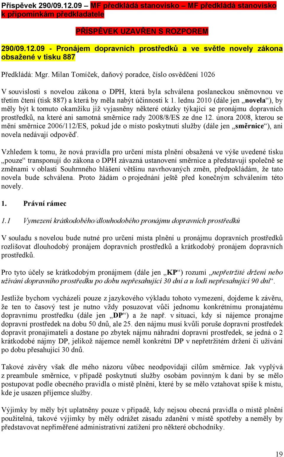 lednu 2010 (dále jen novela ), by měly být k tomuto okamžiku již vyjasněny některé otázky týkající se pronájmu dopravních prostředků, na které ani samotná směrnice rady 2008/8/ES ze dne 12.