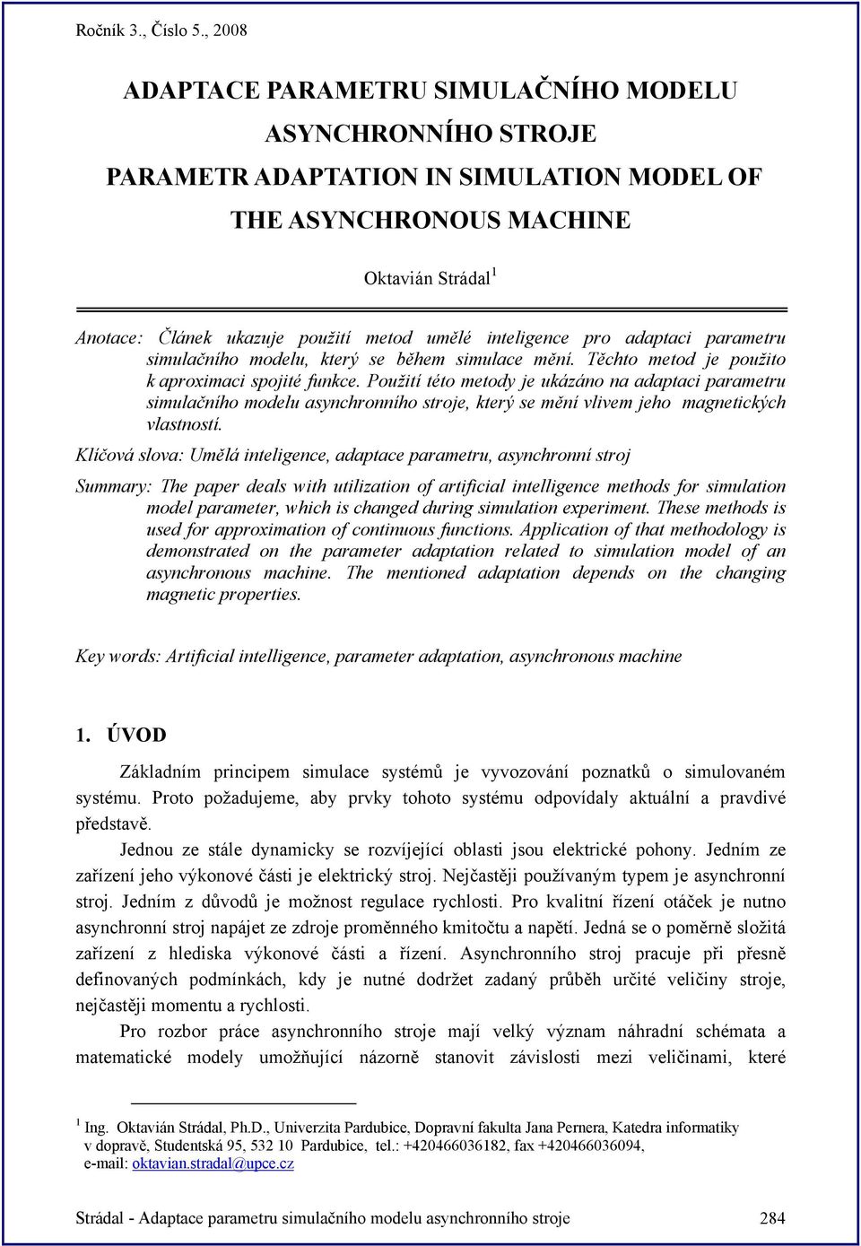 Použití této metody je ukázáno na adaptaci parametru simulačního modelu asynchronního stroje, který se mění vlivem jeho magnetických vlastností.