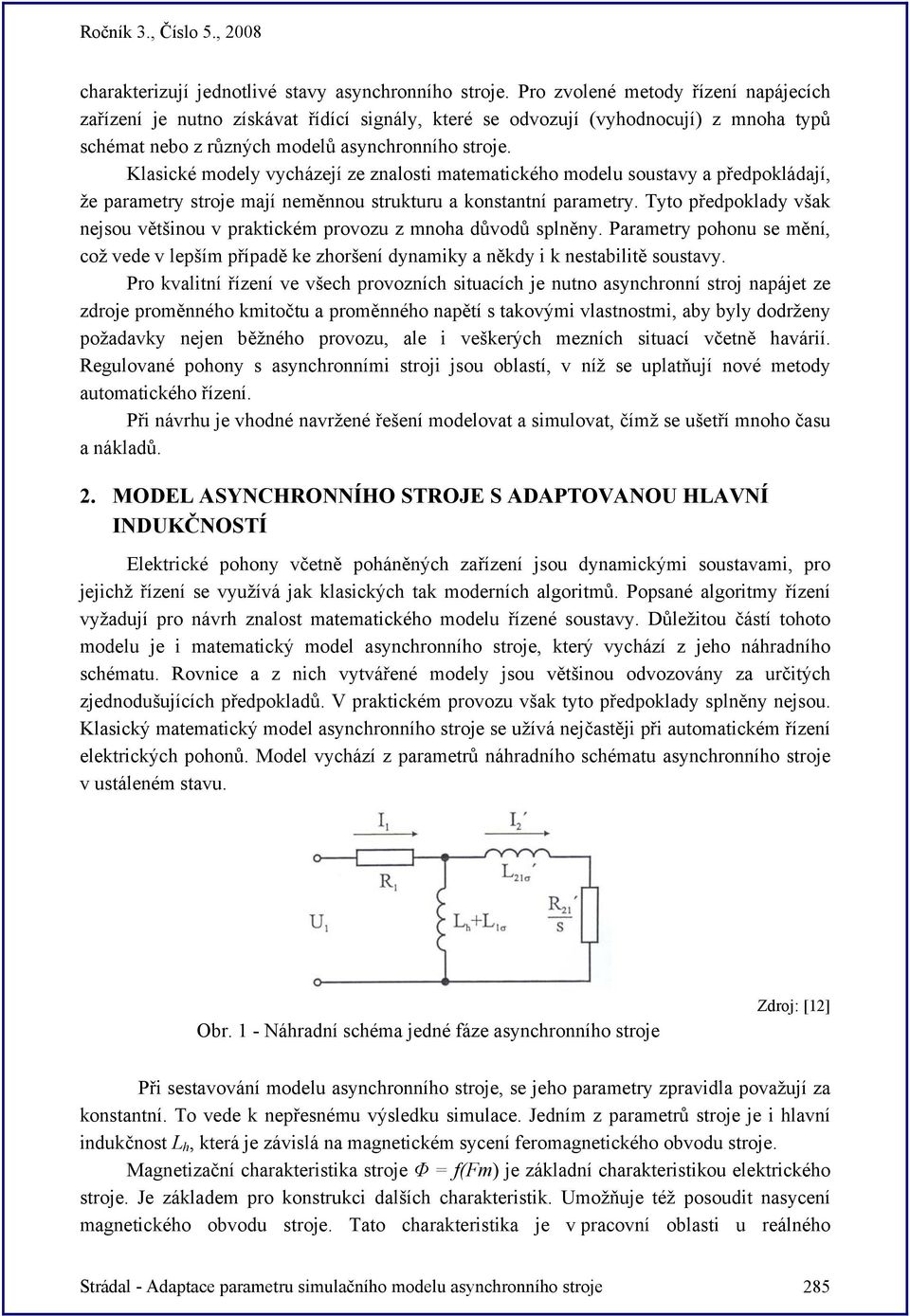 Klasické modely vycházejí ze znalosti matematického modelu soustavy a předpokládají, že parametry stroje mají neměnnou strukturu a konstantní parametry.