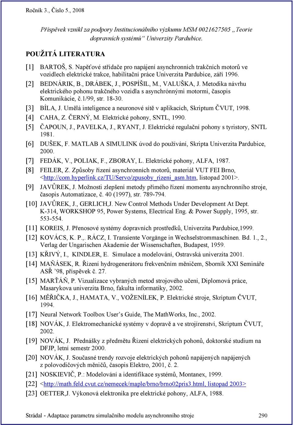 Metodika návrhu elektrického pohonu trakčného vozidla s asynchrónnými motormi, časopis Komunikácie, č.1/99, str. 18-30. [3] BÍLA, J.