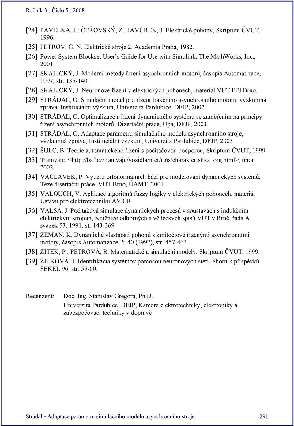 [28] SKALICKÝ, J. Neuronové řízení v elektrických pohonech, materiál VUT FEI Brno. [29] STRÁDAL, O.