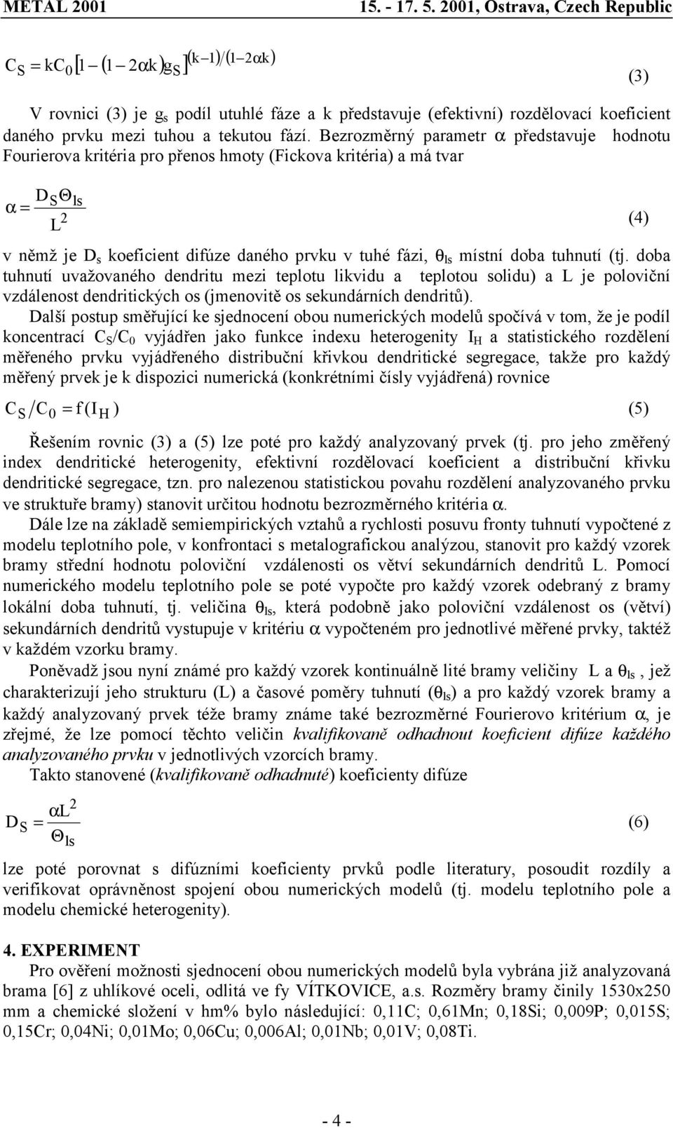 tuhnutí (tj. doba tuhnutí uvažovaného dendritu mezi teplotu likvidu a teplotou solidu) a L je poloviční vzdálenost dendritických os (jmenovitě os sekundárních dendritů).