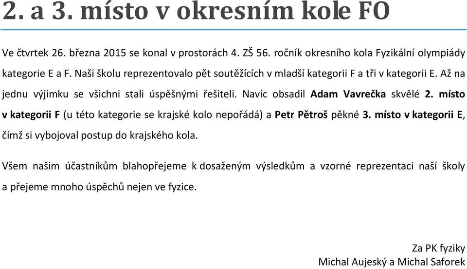 Navíc obsadil Adam Vavrečka skvělé 2. místo v kategorii F (u této kategorie se krajské kolo nepořádá) a Petr Pětroš pěkné 3.