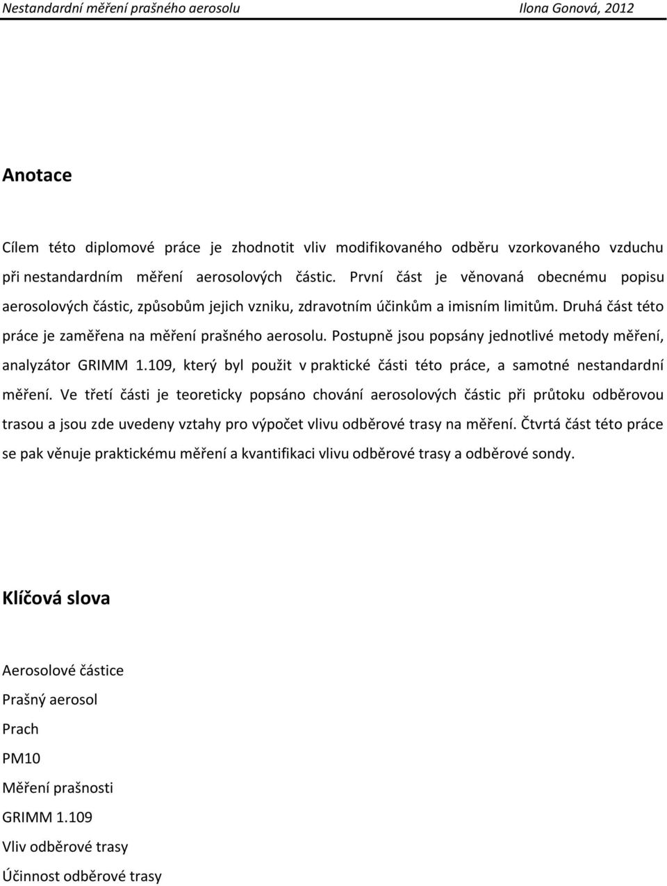 Postupně jsou popsány jednotlivé metody měření, analyzátor GRIMM 1.109, který byl použit v praktické části této práce, a samotné nestandardní měření.