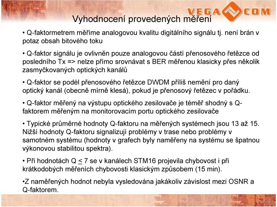 zasmyčkovaných optických kanálů Q-faktor se podél přenosového řetězce DWDM příliš nemění pro daný optický kanál (obecně mírně klesá), pokud je přenosový řetězec v pořádku.