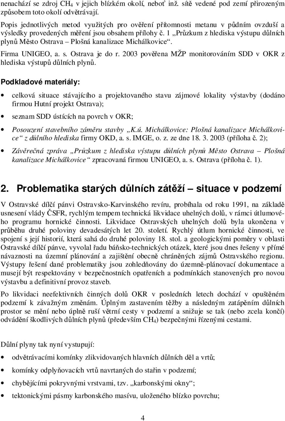 1 Průzkum z hlediska výstupu důlních plynů Město Ostrava Plošná kanalizace Michálkovice. Firma UNIGEO, a. s. Ostrava je do r.