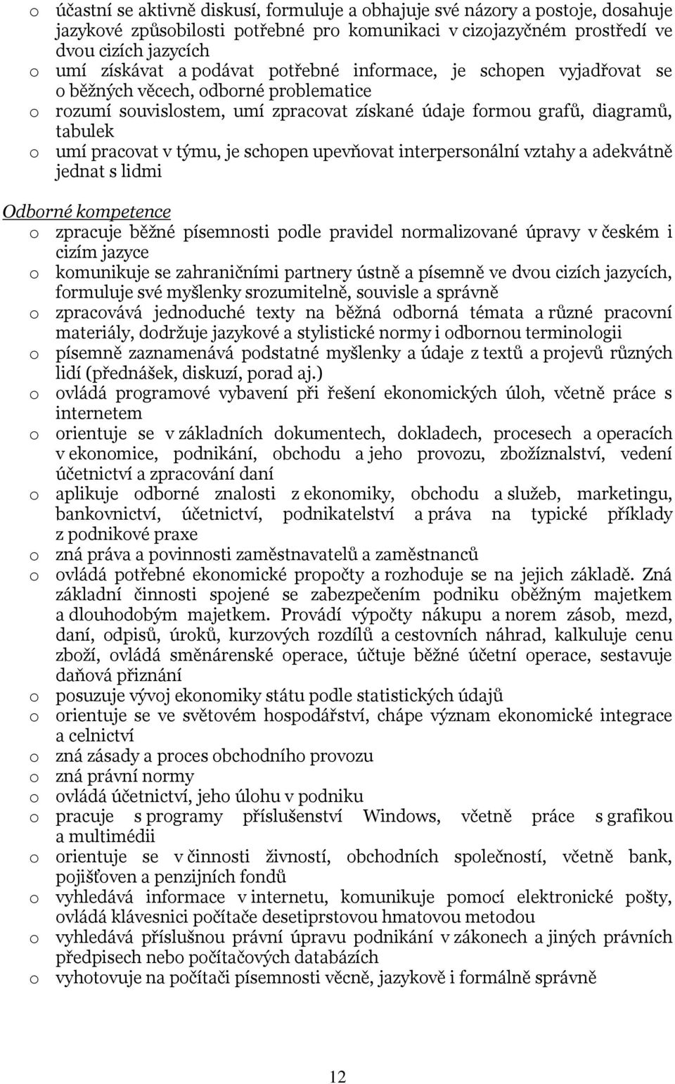 je schopen upevňovat interpersonální vztahy a adekvátně jednat s lidmi Odborné kompetence o zpracuje běžné písemnosti podle pravidel normalizované úpravy v českém i cizím jazyce o komunikuje se