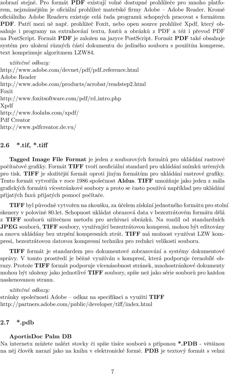 prohlížeč Foxit, nebo open source prohlížeč Xpdf, který obsahuje i programy na extrahování textu, fontů a obrázků z PDF a též i převod PDF na PostScript. Formát PDF je založen na jazyce PostScript.