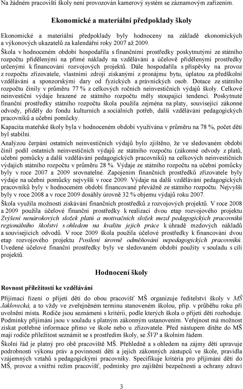 Škola v hodnoceném období hospodařila s finančními prostředky poskytnutými ze státního rozpočtu přidělenými na přímé náklady na vzdělávání a účelově přidělenými prostředky určenými k financování