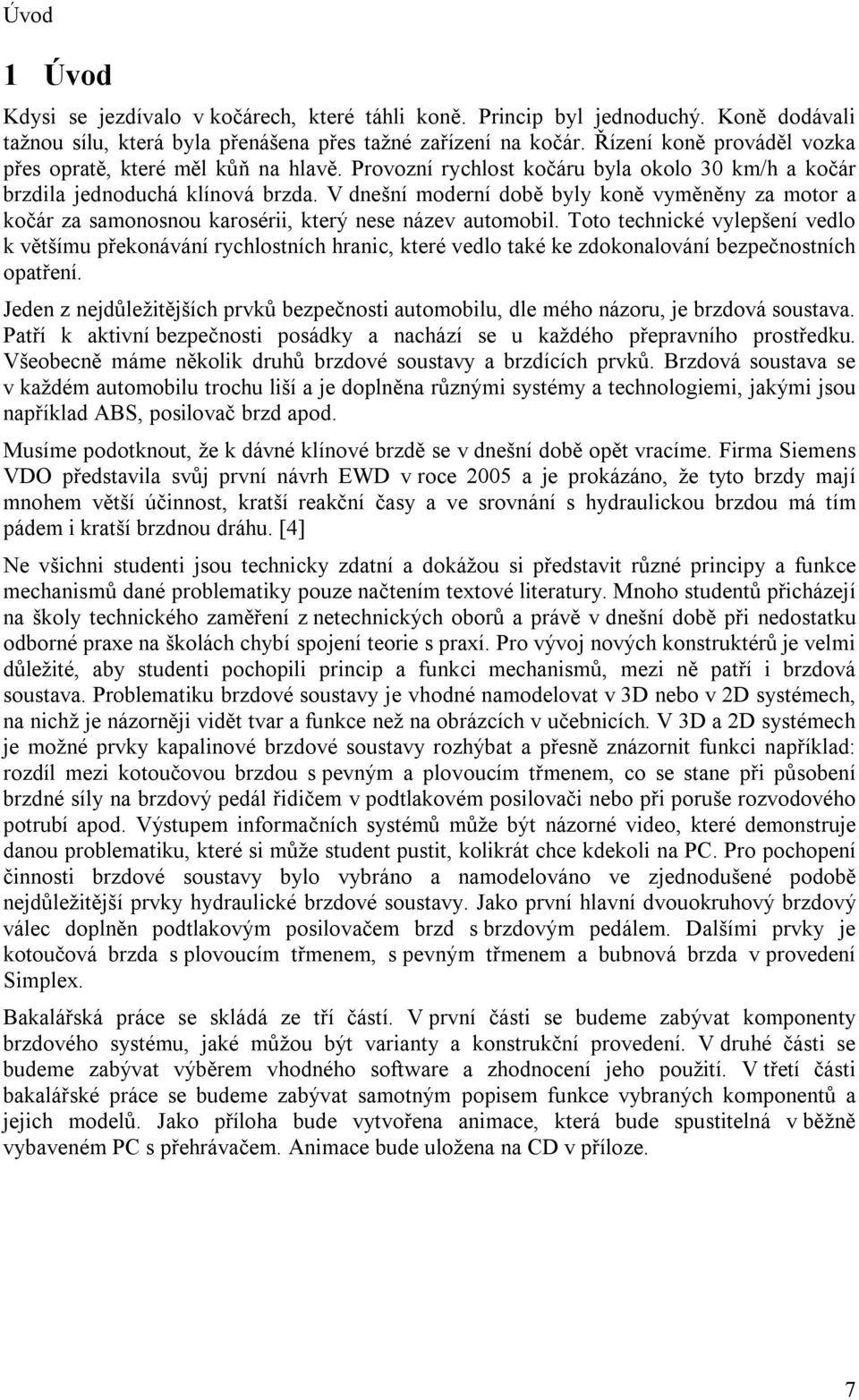 V dnešní moderní době byly koně vyměněny za motor a kočár za samonosnou karosérii, který nese název automobil.