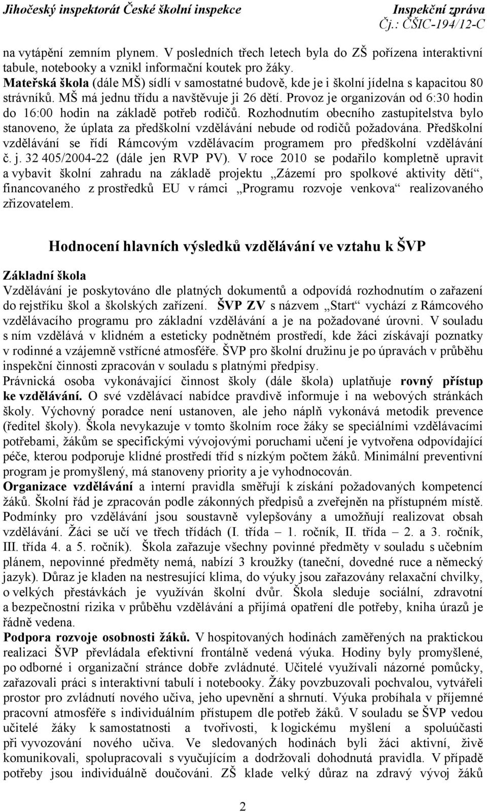 Provoz je organizován od 6:30 hodin do 16:00 hodin na základě potřeb rodičů. Rozhodnutím obecního zastupitelstva bylo stanoveno, že úplata za předškolní vzdělávání nebude od rodičů požadována.