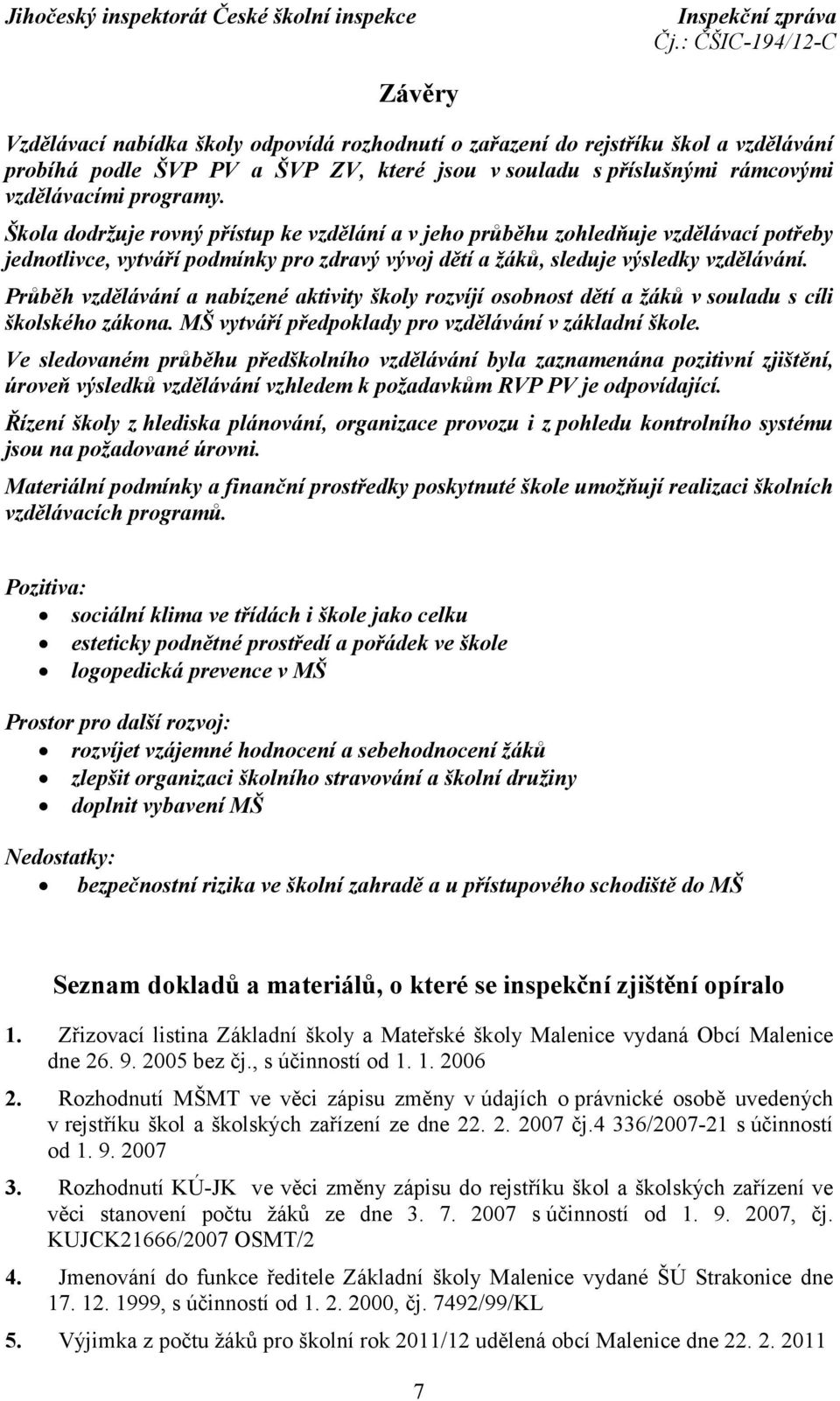 Průběh vzdělávání a nabízené aktivity školy rozvíjí osobnost dětí a žáků v souladu s cíli školského zákona. MŠ vytváří předpoklady pro vzdělávání v základní škole.