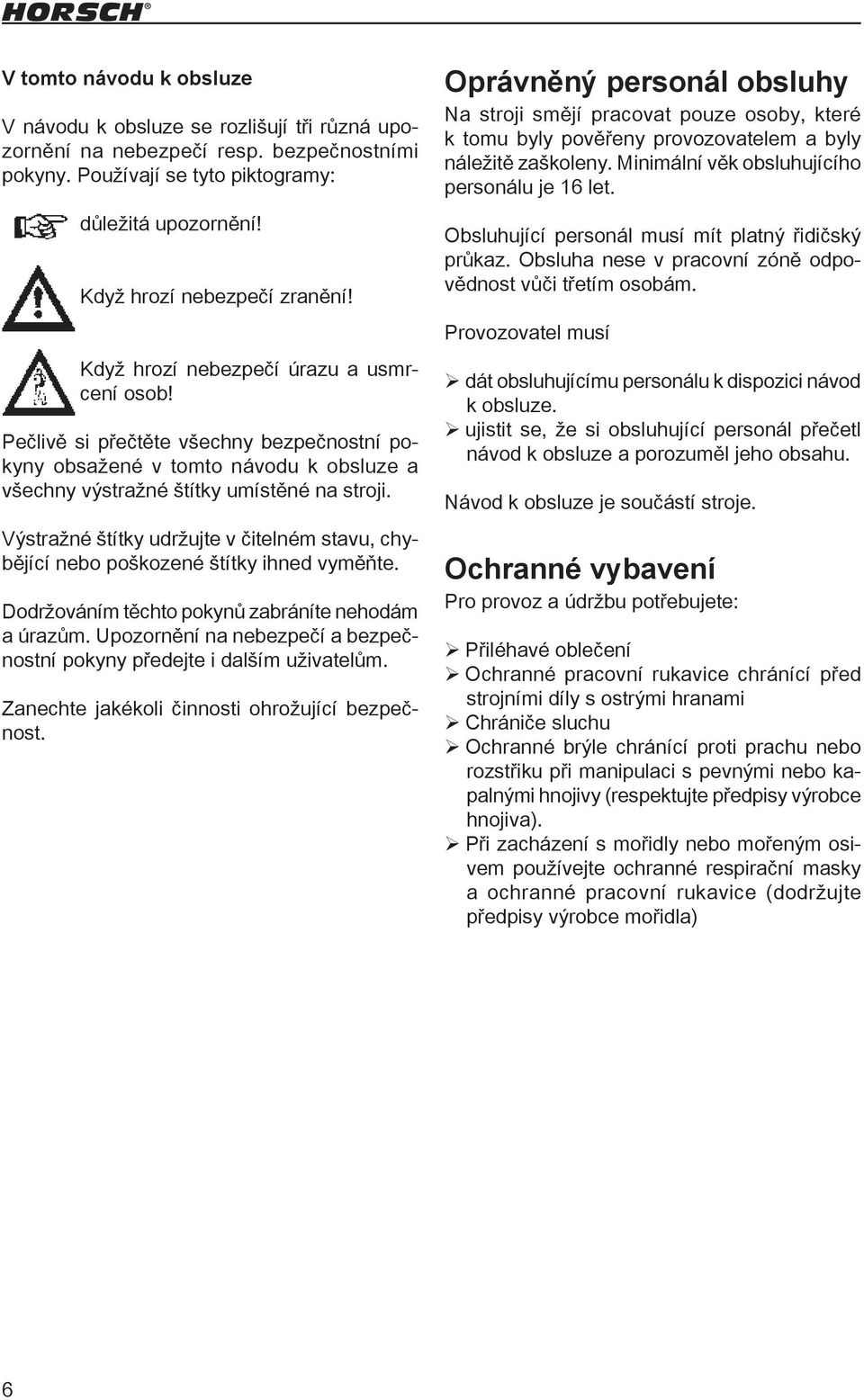 Výstražné štítky udržujte v čitelném stavu, chybějící nebo poškozené štítky ihned vyměňte. Dodržováním těchto pokynů zabráníte nehodám a úrazům.