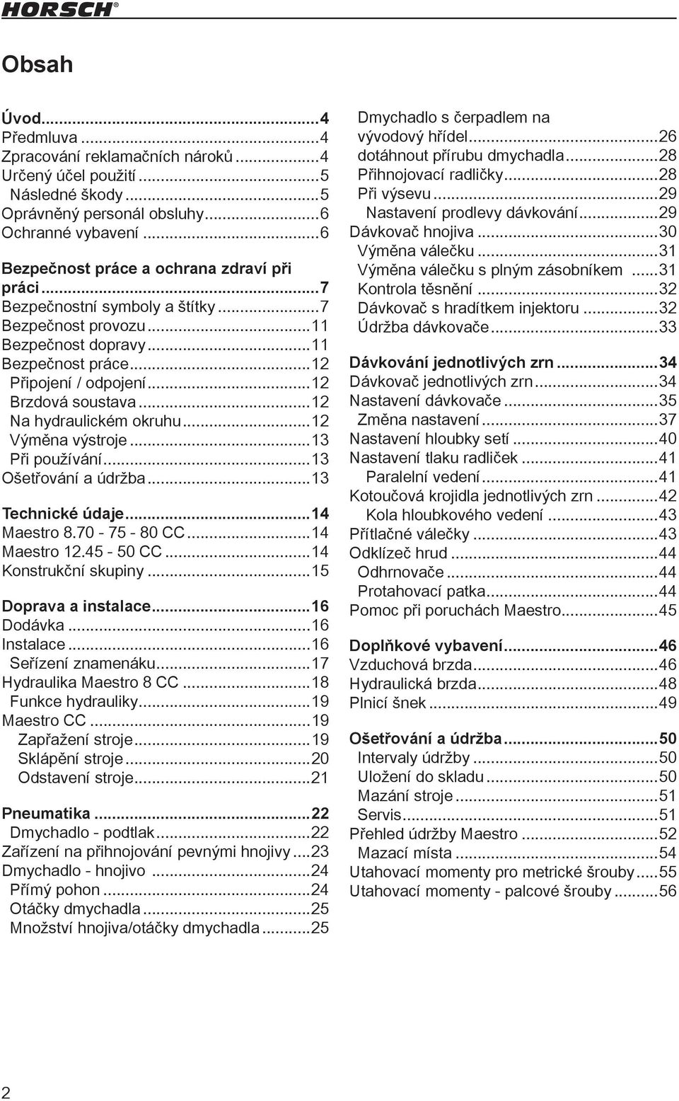 ..12 Na hydraulickém okruhu...12 Výměna výstroje...13 Při používání...13 Ošetřování a údržba...13 Technické údaje...14 Maestro 8.70-75 - 80 CC...14 Maestro 12.45-50 CC...14 Konstrukční skupiny.