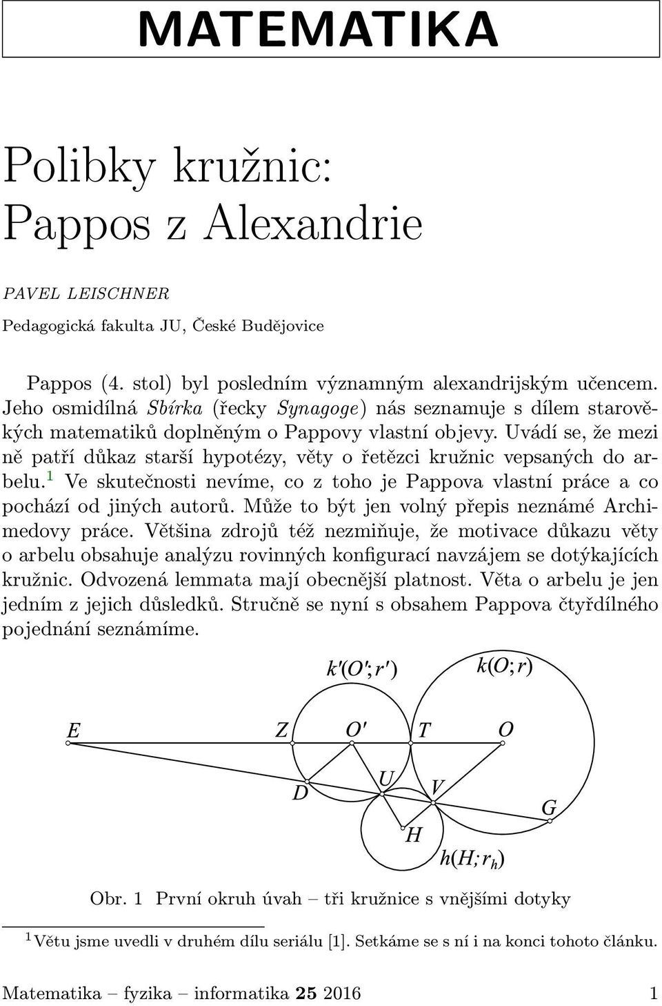 Uvádí se, že mezi ně patří důkaz starší hypotézy, věty o řetězci kružnic vepsaných do arbelu. 1 Veskutečnostinevíme,coztohojePappovavlastnípráceaco pochází od jiných autorů.