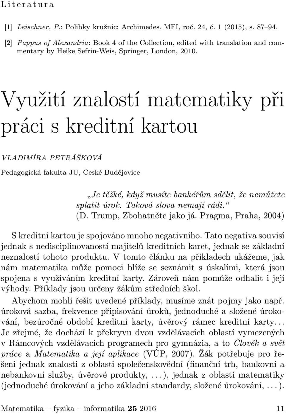 Využití znalostí matematiky při práci s kreditní kartou VLADIMÍRA PETRÁŠKOVÁ Pedagogická fakulta JU, České Budějovice Je těžké, když musíte bankéřům sdělit, že nemůžete splatitúrok.