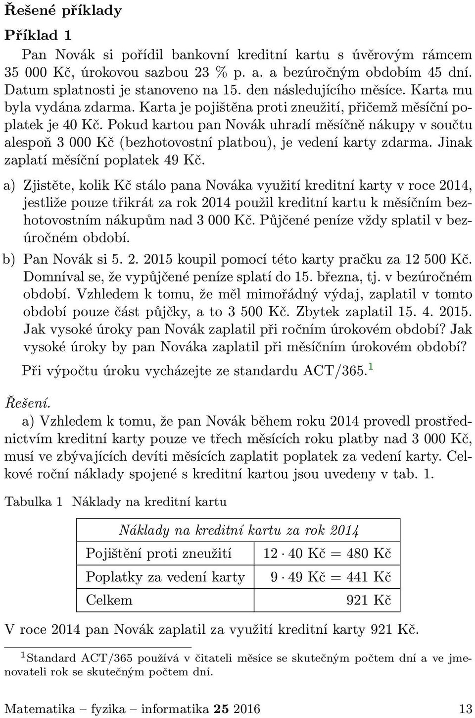 pokudkartoupannovákuhradíměsíčněnákupyvsoučtu alespoň 3 000 Kč(bezhotovostní platbou), je vedení karty zdarma. Jinak zaplatí měsíční poplatek 49 Kč.