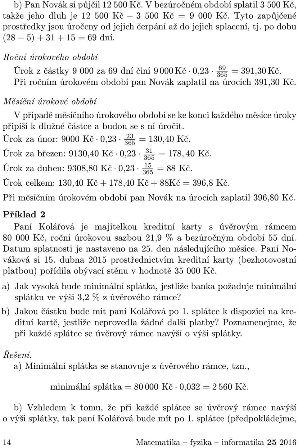 Měsíční úrokové období V případě měsíčního úrokového období se ke konci každého měsíce úroky připíšíkdlužnéčástceabudousesníúročit. Úrokzaúnor:9000Kč 0,23 23 365 =130,40Kč.