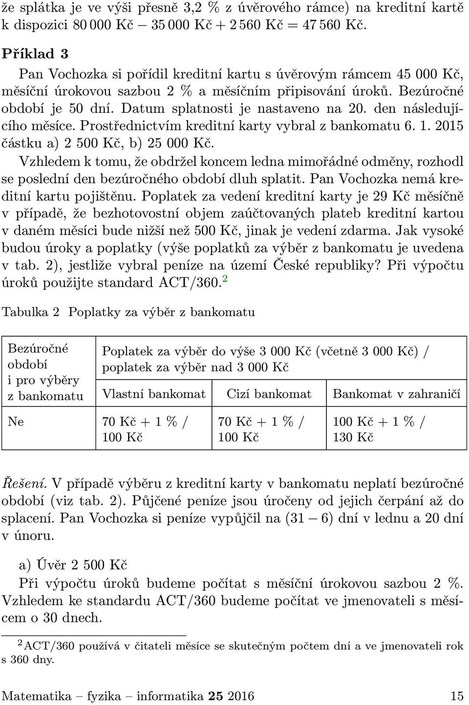 den následujícího měsíce. Prostřednictvím kreditní karty vybral z bankomatu 6. 1. 2015 částkua)2500kč,b)25000kč.