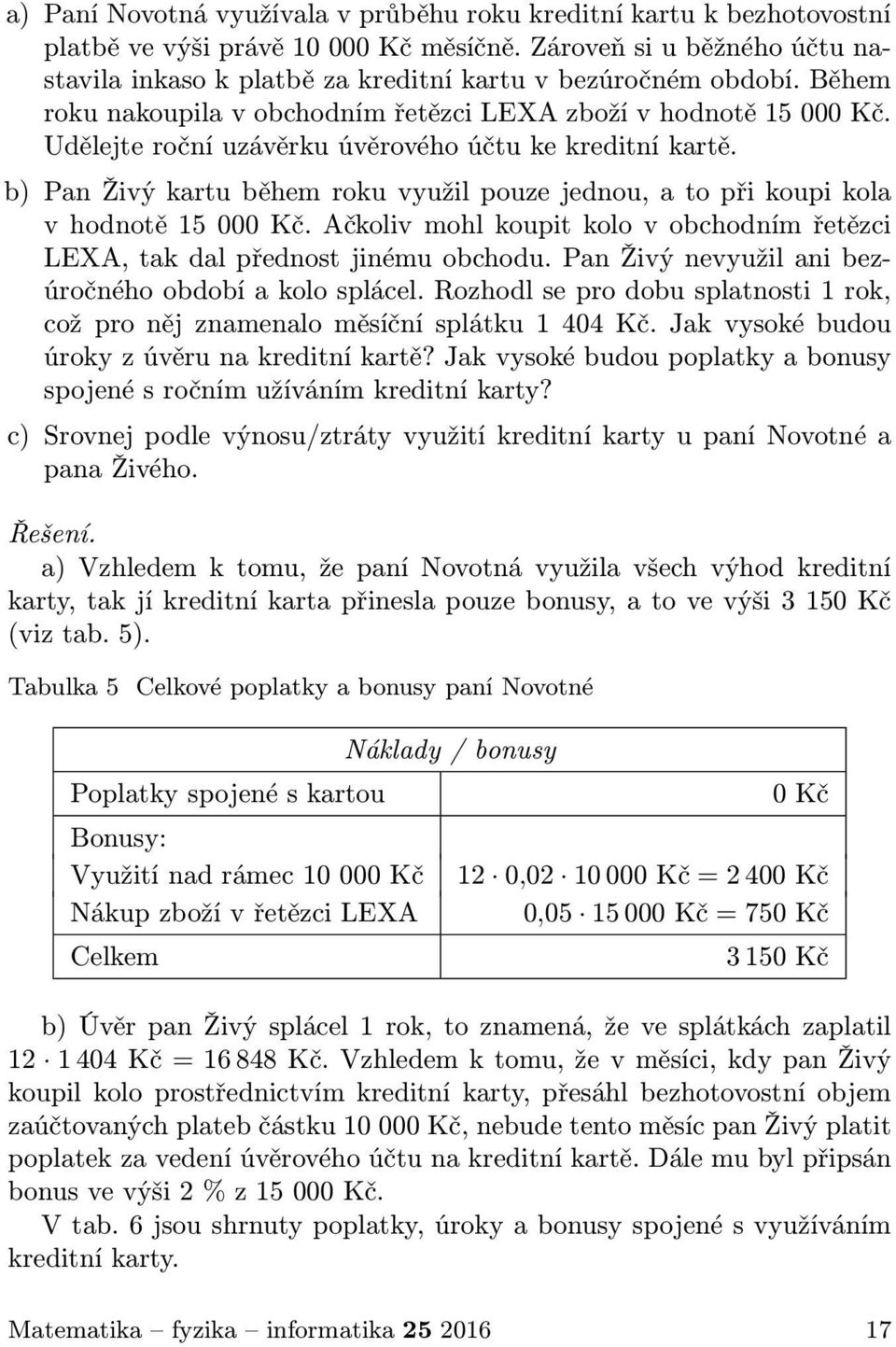 ačkolivmohlkoupitkolovobchodnímřetězci LEXA, tak dal přednost jinému obchodu. Pan Živý nevyužil ani bezúročného období a kolo splácel.