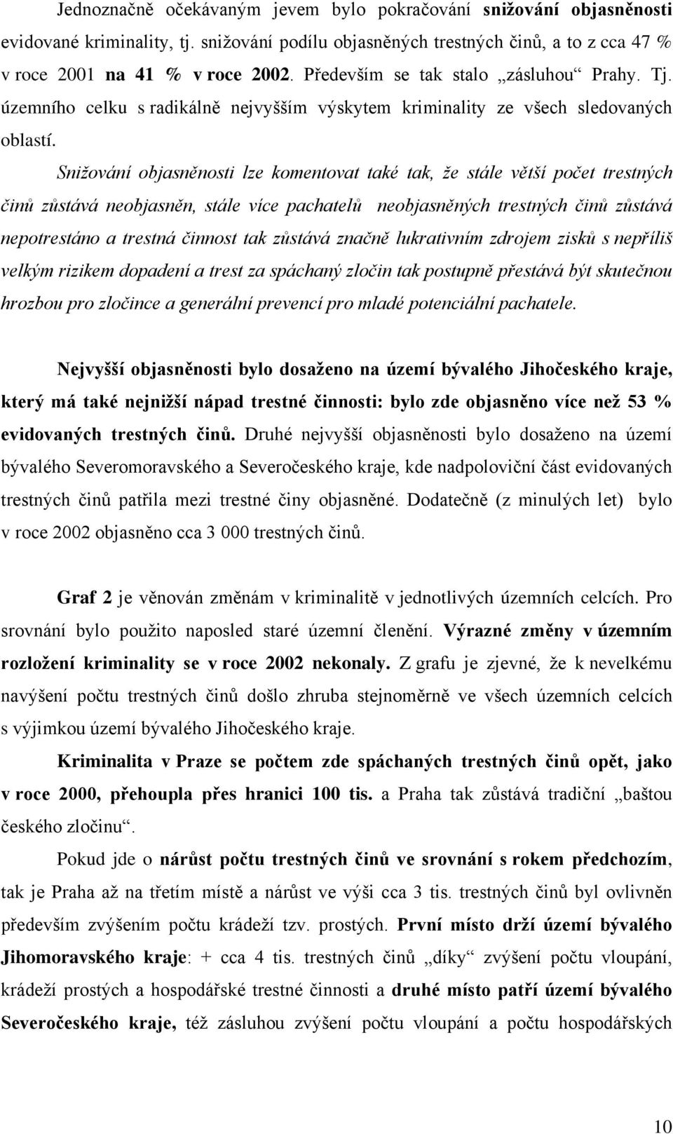 Snižování objasněnosti lze komentovat také tak, že stále větší počet trestných činů zůstává neobjasněn, stále více pachatelů neobjasněných trestných činů zůstává nepotrestáno a trestná činnost tak