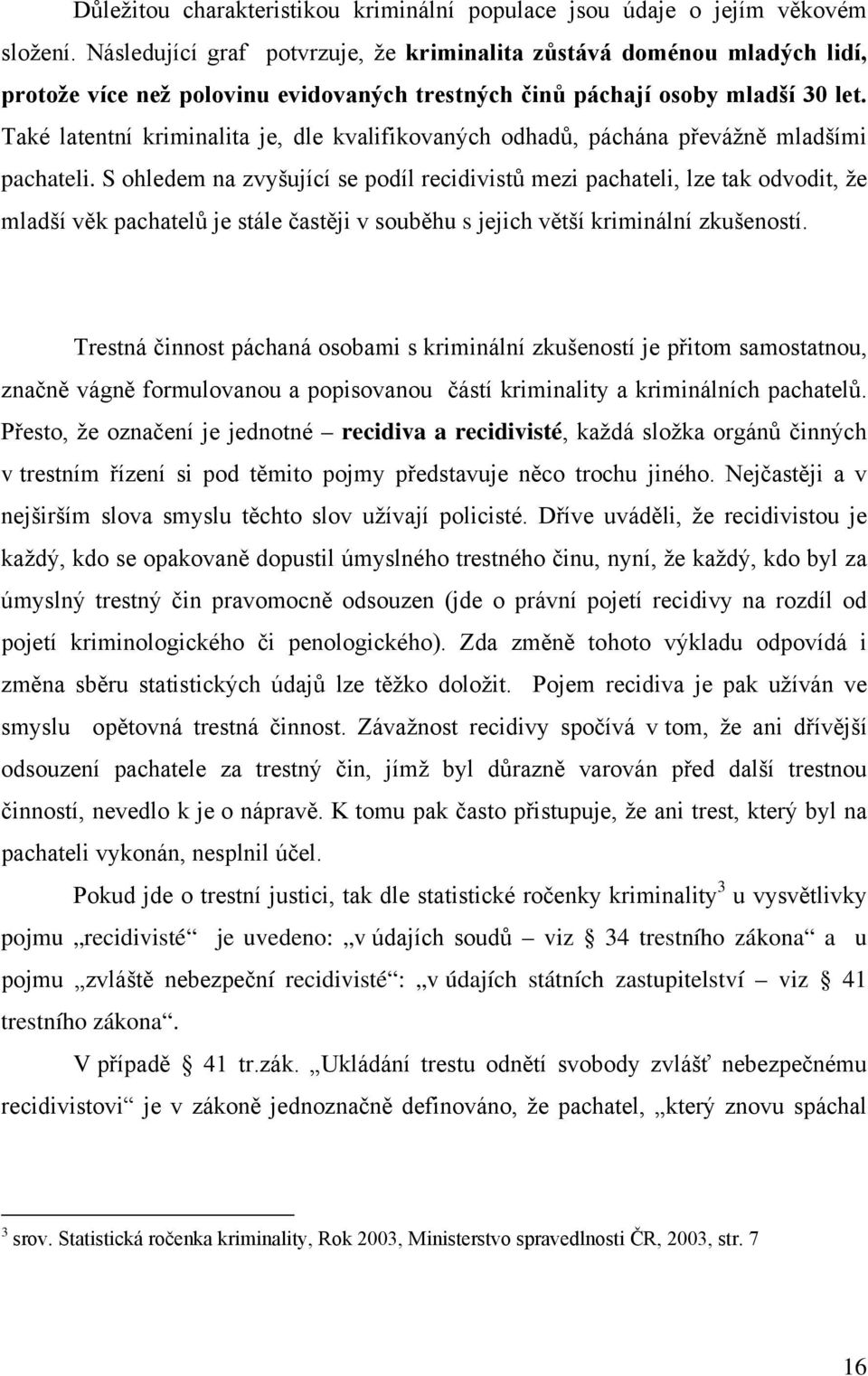 Také latentní kriminalita je, dle kvalifikovaných odhadů, páchána převážně mladšími pachateli.