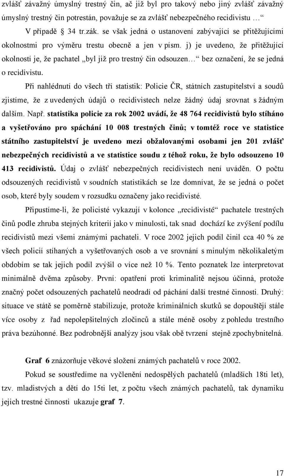 j) je uvedeno, že přitěžující okolností je, že pachatel byl již pro trestný čin odsouzen bez označení, že se jedná o recidivistu.