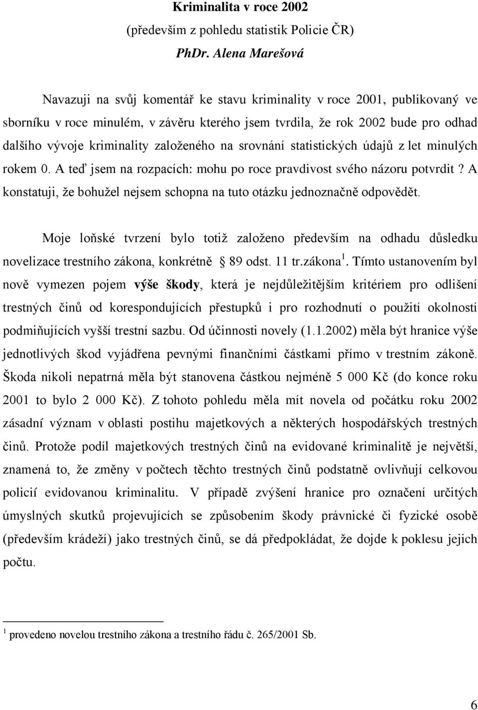 založeného na srovnání statistických údajů z let minulých rokem 0. A teď jsem na rozpacích: mohu po roce pravdivost svého názoru potvrdit?