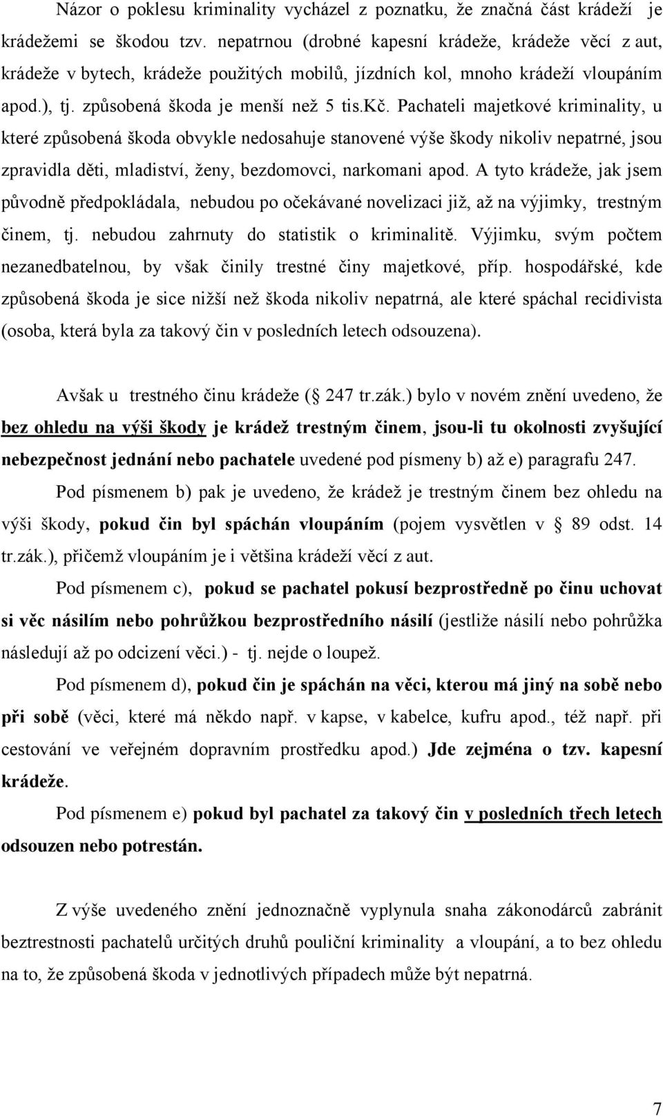 Pachateli majetkové kriminality, u které způsobená škoda obvykle nedosahuje stanovené výše škody nikoliv nepatrné, jsou zpravidla děti, mladiství, ženy, bezdomovci, narkomani apod.