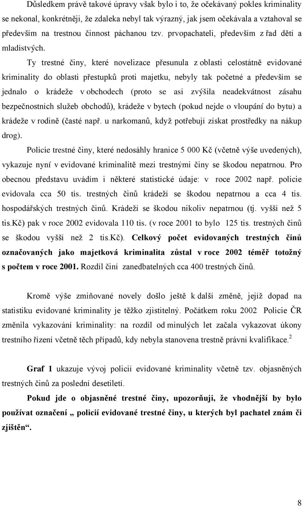 Ty trestné činy, které novelizace přesunula z oblasti celostátně evidované kriminality do oblasti přestupků proti majetku, nebyly tak početné a především se jednalo o krádeže v obchodech (proto se