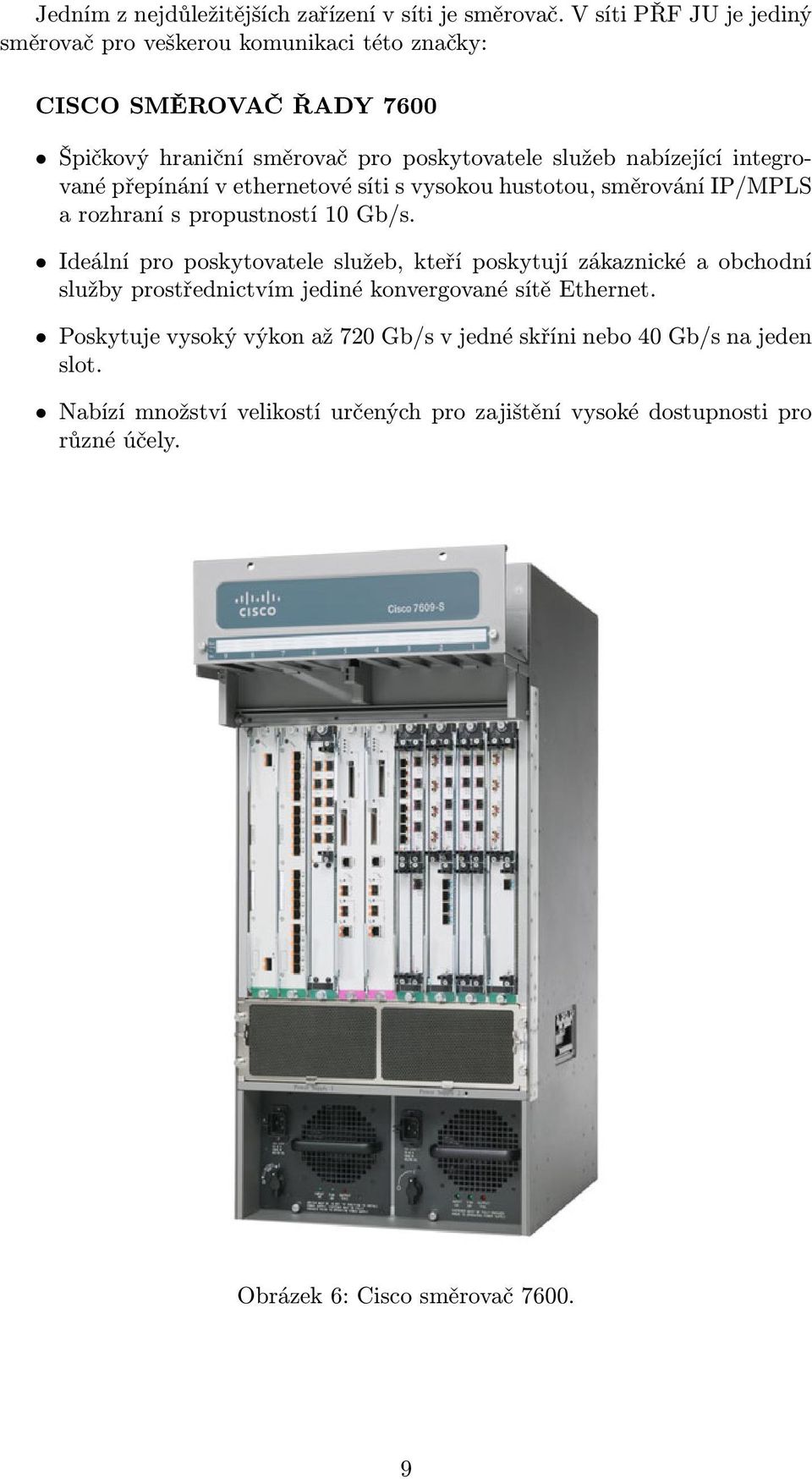 integrované přepínání v ethernetové síti s vysokou hustotou, směrování IP/MPLS a rozhraní s propustností 10 Gb/s.