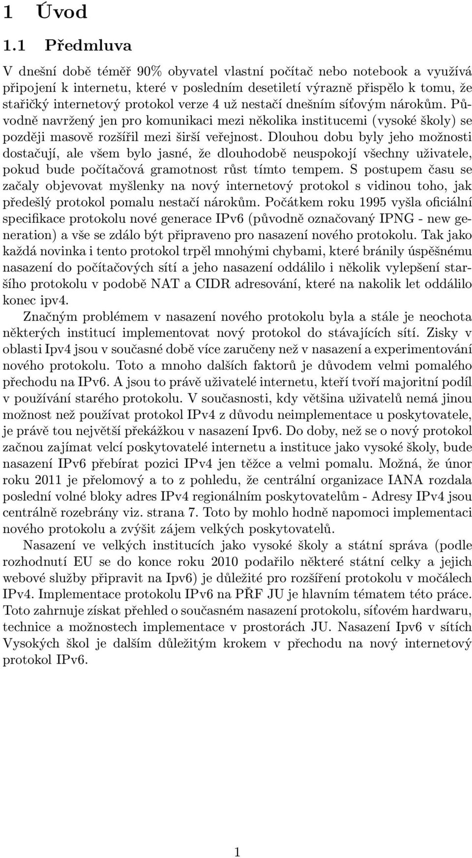 verze 4 už nestačí dnešním síťovým nárokům. Původně navržený jen pro komunikaci mezi několika institucemi (vysoké školy) se později masově rozšířil mezi širší veřejnost.