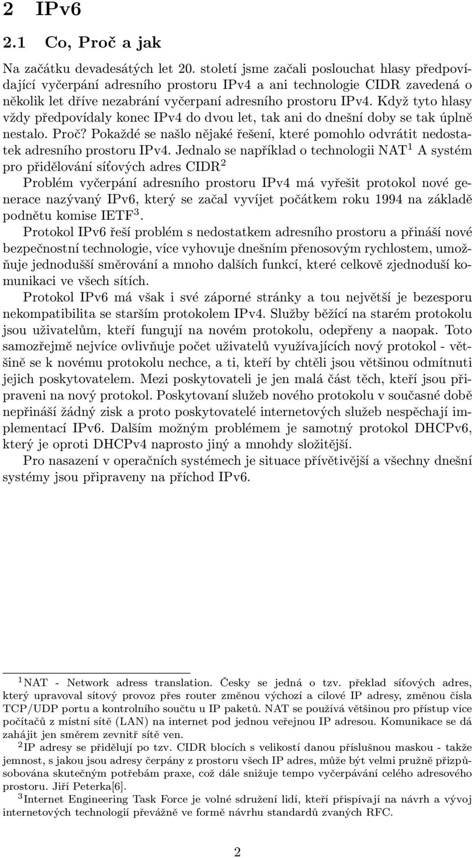 Když tyto hlasy vždy předpovídaly konec IPv4 do dvou let, tak ani do dnešní doby se tak úplně nestalo. Proč? Pokaždé se našlo nějaké řešení, které pomohlo odvrátit nedostatek adresního prostoru IPv4.