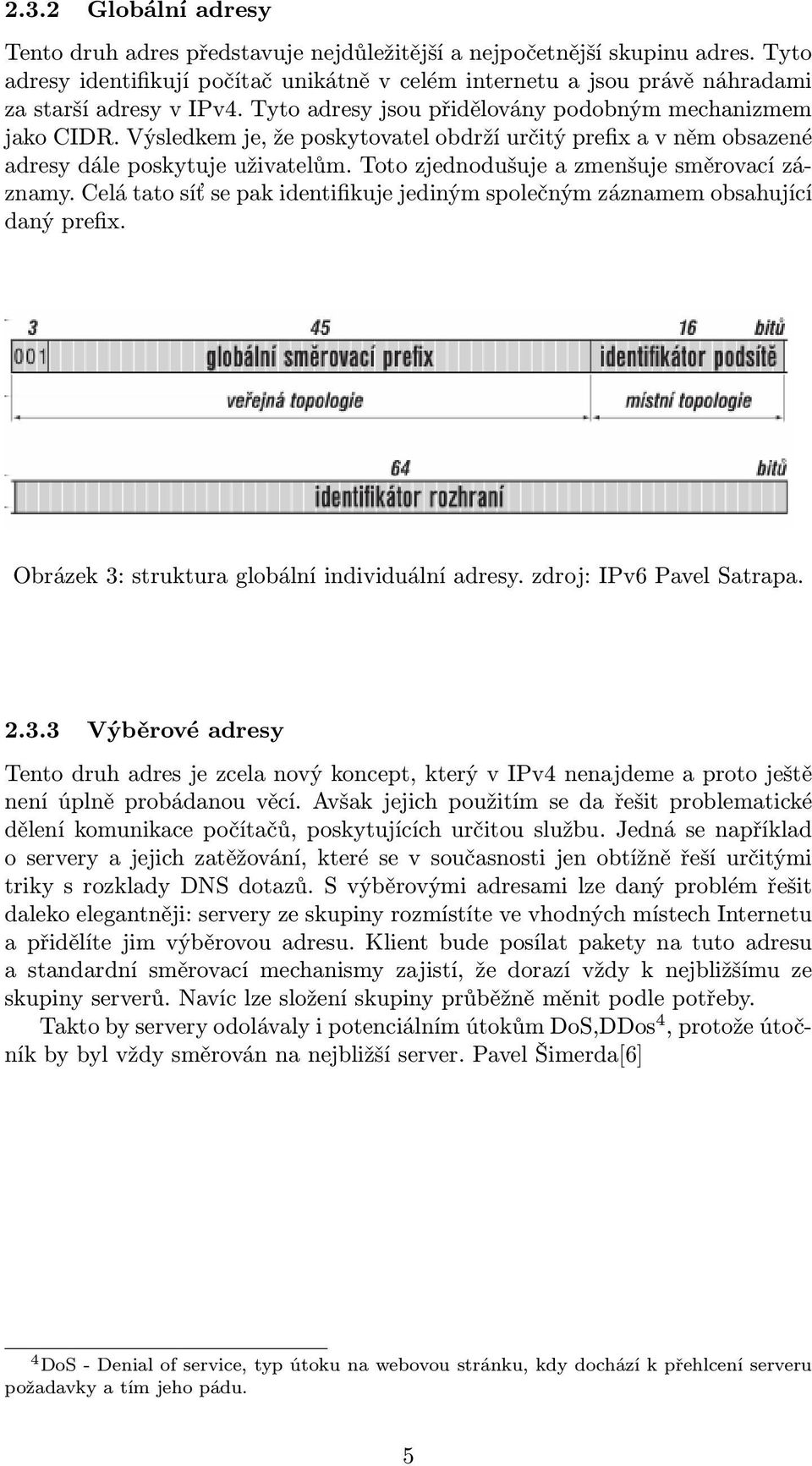 Výsledkem je, že poskytovatel obdrží určitý prefix a v něm obsazené adresy dále poskytuje uživatelům. Toto zjednodušuje a zmenšuje směrovací záznamy.